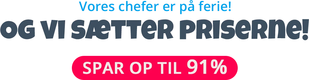 Vores chefer er på ferie! I dag skærer VI i priserne!