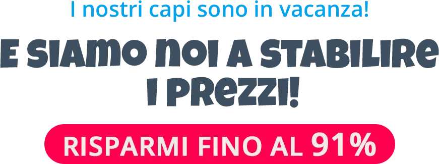 I nostri capi sono in vacanza! Oggi TAGLIAMO i prezzi!