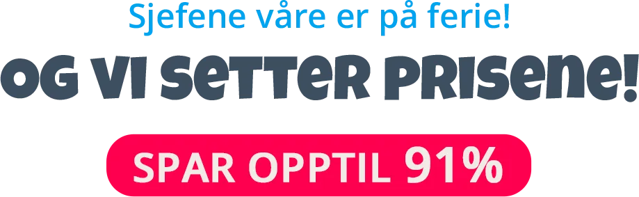 Sjefene våre er på ferie! I dag kutter VI prisene!