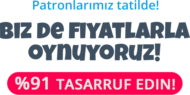 Patronlarımız tatilde! Bugün fiyatları indiriyoruz!