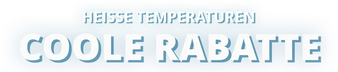 Heiße Temperaturen,
coole Rabatte