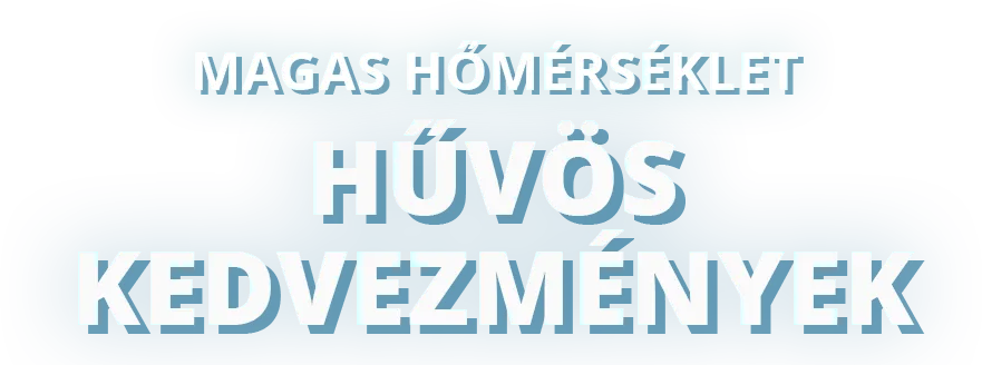 Magas hőmérséklet,
hűvös kedvezmények