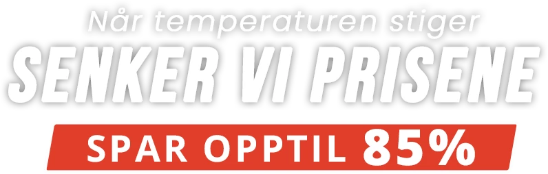 Når temperaturen stiger
senker vi prisene!