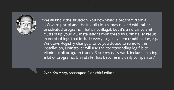 We all know the situation: You download a program from a software portal and the installation comes nested with other unsolicited programs. That's not illegal, but it's a nuisance and clutters up your PC. Installations monitored by UnInstaller result in detailed logs that include every single system modification, e.g. Windows Registry changes. Once you decide to remove the installation, UnInstaller will use the corresponding log file to eliminate all program traces. Since my daily work includes testing a lot of programs, UnInstaller has become my daily companion.